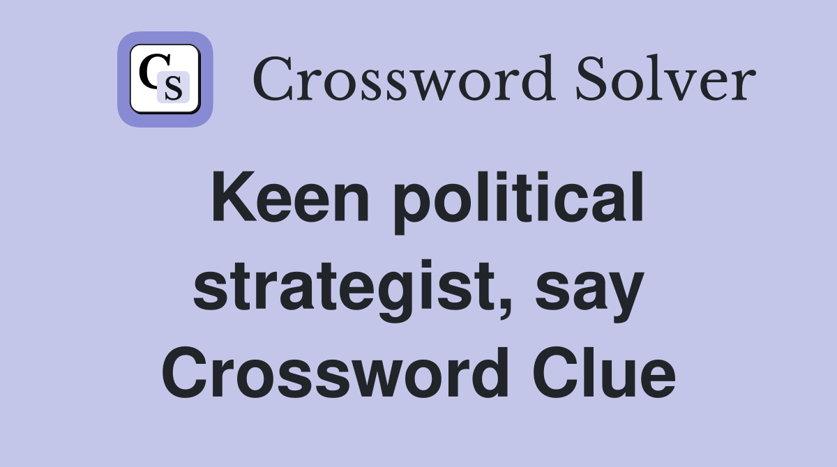 Keen political strategist, say Crossword Clue Answers Crossword Solver